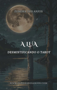 Title: Desmistificando o Tarot - A Lua (Desmistificando o Tarot - Os 22 Arcanos Maiores., #18), Author: Zondra dos Anjos