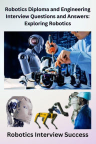 Title: Robotics Diploma and Engineering Interview Questions and Answers: Exploring Robotics, Author: Chetan Singh