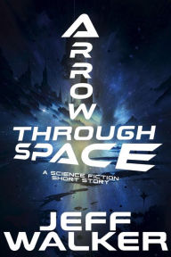 Title: Arrow Through Space: A Science Fiction Short Story, Author: Jeff Walker