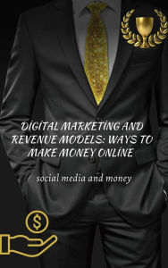 Title: Digital Marketing and Revenue Models: Ways to Make Money Online, Author: Sayfalar