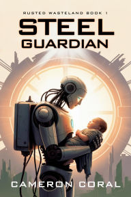 Title: Steel Guardian (Rusted Wasteland, #1), Author: Cameron Coral