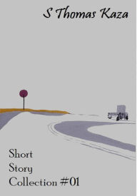 Title: Short Story Collection #01 (Short Story Collections, #1), Author: S. Thomas Kaza