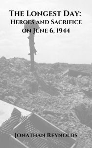 Title: The Longest Day: Heroes and Sacrifice on June 6, 1944, Author: Jonathan Reynolds