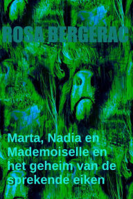 Title: Marta, Nadia en Mademoiselle en het geheim van de sprekende eiken......... (A Gold Story, #4), Author: Rosa Bergerac