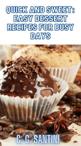 Title: Quick and Sweet: Easy Dessert Recipes for Busy Days, Author: C. G. Santini