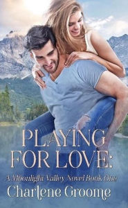 Title: Playing For Love (Moonlight Valley, #1), Author: Charlene Groome