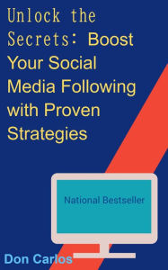 Title: Unlock the Secrets: Boost Your Social Media Following with Proven Strategies, Author: Don Carlos