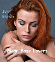 Title: Moon Base Lovers, Author: John Blandly