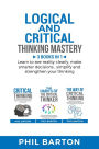 Logical and Critical Thinking Mastery: 3 Books in 1 Learn to See Reality Clearly, Make Smarter Decisions, Simplify and Strengthen Your Thinking (Self-Help, #4)