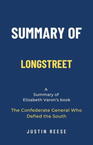 Title: Summary of Longstreet by Elizabeth Varon: The Confederate General Who Defied the South, Author: Justin Reese