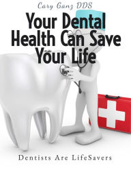 Title: Your Dental Health Can Save Your Life: Unlocking the Secrets of Oral-Systemic Health (All About Dentistry), Author: Cary Ganz D.D.S.