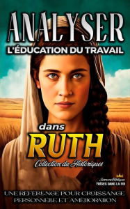 Title: Analyser L'éducation du Travail dans Ruth (L'éducation au Travail dans la Bible, #7), Author: Sermons Bibliques