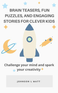 Title: Brain Teasers, Fun Puzzles, and Engaging Stories for Clever Kids, Author: JOHNSON l MATT