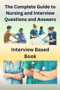 Title: The Complete Guide to Nursing and Interview Questions and Answers, Author: Chetan Singh