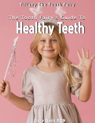 Title: The Tooth Fairy's Guide to Healthy Teeth (All About Dentistry), Author: Cary Ganz D.D.S.