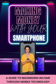 Title: Making Money with Your Smartphone, Author: Elorm Pascal Alexander