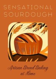 Title: Sensational Sourdough: Artisan Bread Baking at Home, Author: Coledown Kitchen