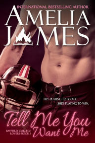 Title: Tell Me You Want Me (Bayfield College Lovers, #1), Author: AJ Sinclair