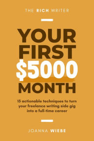 Title: Your First $5000 Month (The Rich Writer Series, #2), Author: Joanna Wiebe