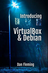 Title: Introducing VirtualBox & Debian (MyOwnGeek, #1), Author: Dan Fleming