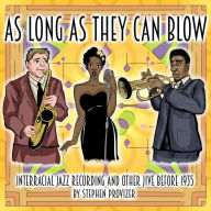 Title: As Long As They Can Blow. Interracial Jazz Recordings Before 1935 and Other Jive, Author: Stephen Provizer