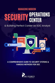 Title: Managing Modern Security Operations Center & Building Perfect Career as SOC Analyst, Author: Publicancy Ltd