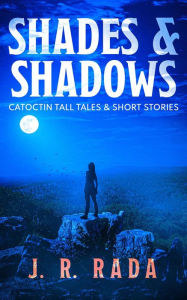 Title: Shades & Shadows (Catoctin Tall Tales & Short Stories), Author: J. R. Rada