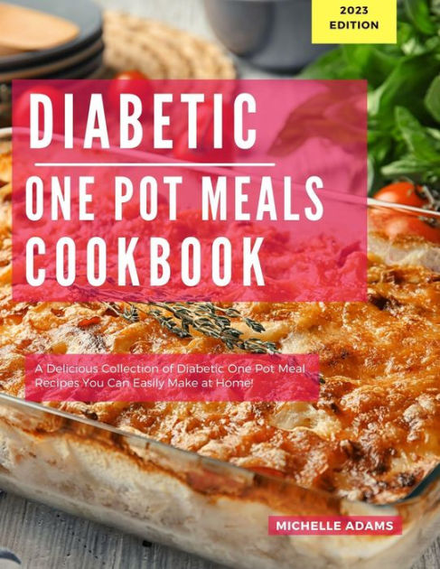 Diabetic One Pot Meals Cookbook: A Delicious Collection of One Pot Meal
