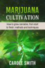 Marijuana Cultivation: How to Grow Cannabis, From Start to Finish: Methods and Techniques (Gardening)