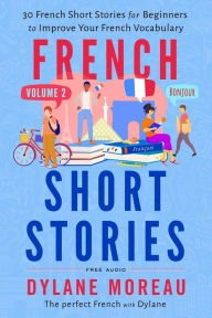Title: French Short Stories - Thirty French Short Stories for Beginners to Improve your French Vocabulary - Volume 2, Author: Dylane Moreau