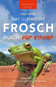 Title: Frosch Bücher: Das Ultimative Frosch-Buch für Kinder (Tierbücher für Kinder, #16), Author: Jenny Kellett