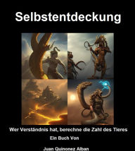 Title: Selbstentdeckung: Wer Verständnis hat, berechne die Zahl des Tieres, Author: Juan Quinonez-Alban