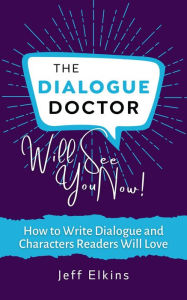 Title: The Dialogue Doctor Will See you Now: How to Write Dialogue and Characters Readers Will Love, Author: Jeff Elkins