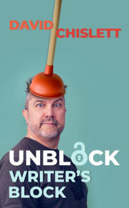 Title: Unblock Writer's Block, Author: David Chislett