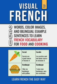 Title: Visual French 3 - Food & Cooking - 250 Words, 250 Images, and 250 Examples Sentences to Learn French the Easy Way, Author: Mike Lang