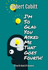 Title: I'm So Glad You Asked Me That Goes Fourth (IMSGYAMT, #4), Author: Robert Cubitt