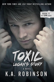 Title: Toxic: Logan's Story (The Torn Series, #4), Author: K.A. Robinson