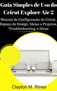Title: Guia Simples de Uso do Cricut Explore Air 2, Author: Clayton M. Rines