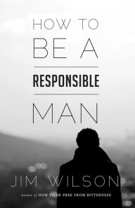Title: How to Be a Responsible Man, Author: Jim Wilson