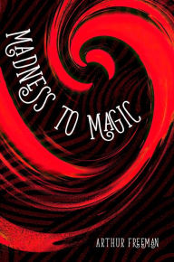 Title: Madness to Magic, Author: Arthur Freeman