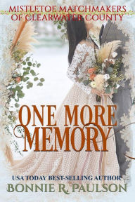 Title: One More Memory (Mistletoe Matchmakers of Clearwater County, #7), Author: Bonnie R. Paulson