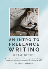 Title: An Intro To Freelance Writing: Get Paid To Write, Author: Melissa Esposito