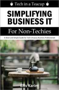 Title: Tech in a Teacup: Simplifying Business IT for Non-Techies, Author: Ellis Karim