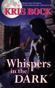 Title: Whispers in the Dark: A Small Town Romantic Suspense in the Southwest, Author: Kris Bock