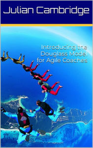 Title: Introducing the Douglass Model for Agile Coaches, Author: Julian Cambridge