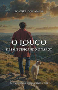 Title: Desmistificando O Tarot - O Louco (Desmistificando o Tarot - Os 22 Arcanos Maiores., #0), Author: Zondra dos Anjos