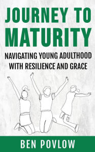 Title: Journey to Maturity (YA Self-Help), Author: Ben Povlow