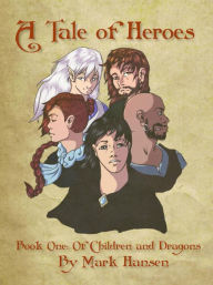 Title: A Tale of Heroes, Book 1: Of Children and Dragons, Author: Mark Hansen