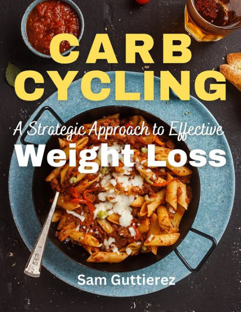 Carb Cycling A Strategic Approach To Effective Weight Loss By Sam Guttierez Ebook Barnes 3612