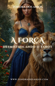Title: Desmistificando o Tarot - A Força (Desmistificando o Tarot - Os 22 Arcanos Maiores., #8), Author: Zondra dos Anjos